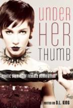 Under Her Thumb: Erotic Stories of Female Domination by D. L. King (Ed)