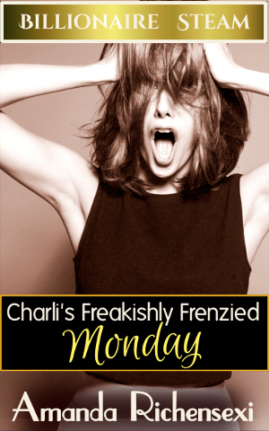 Charli’s Freakishly Frenzied Monday by Amanda Richensexi